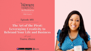 Episode 403: The Art of the Pivot: Leveraging Creativity to Rebrand Your Life and Business | Teaira Abston Thumbnail