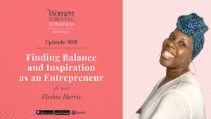Episode 308: Finding Balance and Inspiration as an Entrepreneur | Eleshia Harris Thumbnail