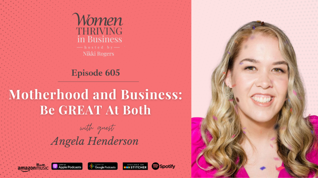 Episode 605: Motherhood and Business: Be GREAT At Both | Angela Henderson