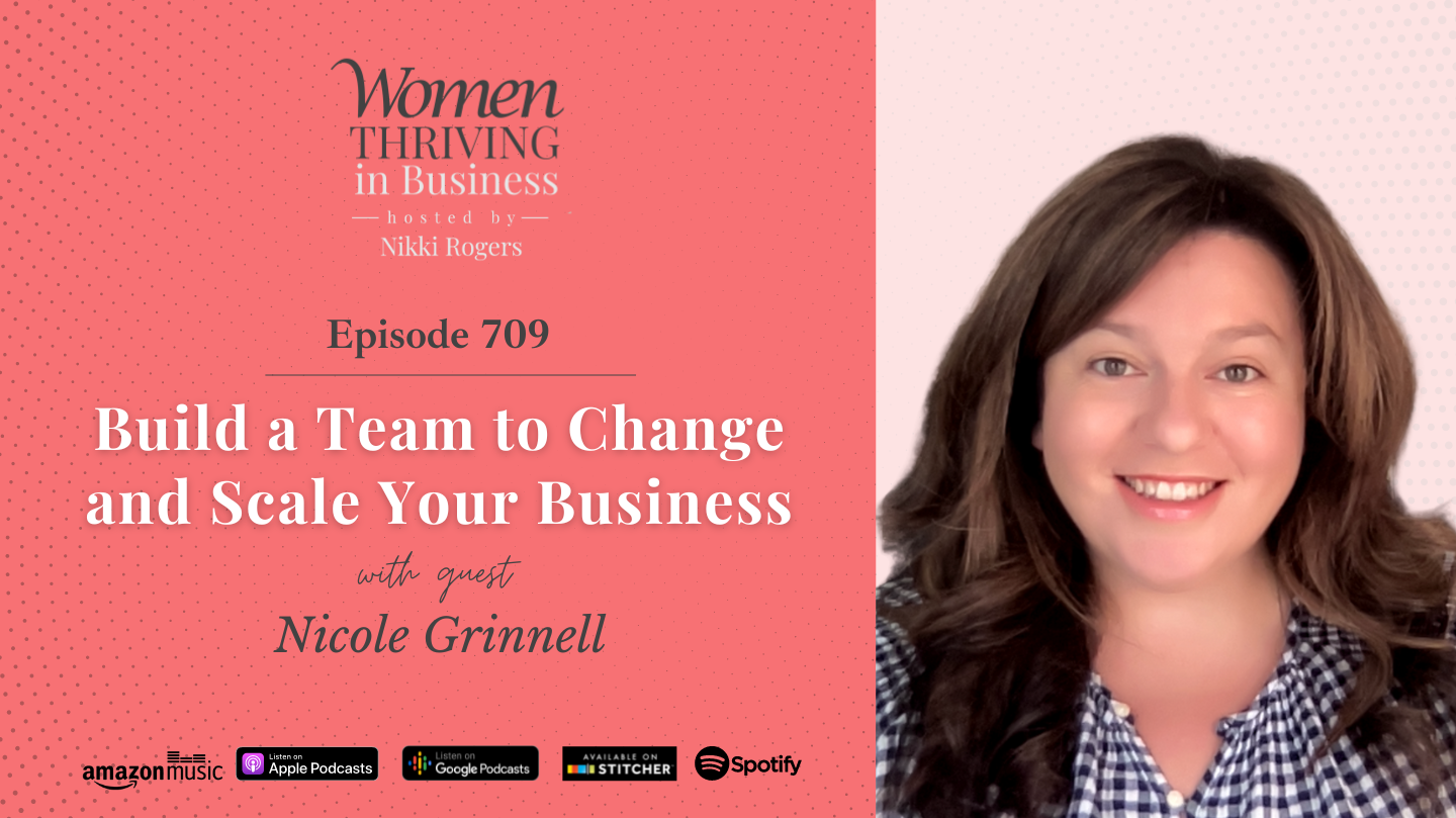 Episode 709 Build a Team to Change and Scale Your Business Nicole Grinnell