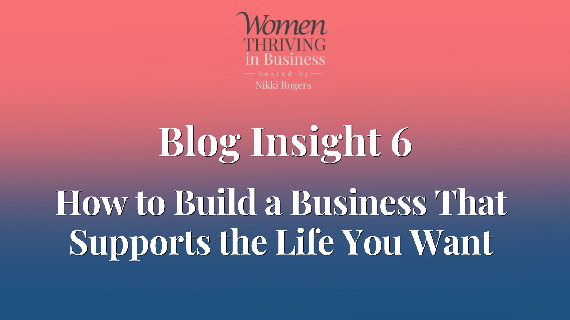 how to Build a Business That Supports the Life You Want | WOMEN THRIVING IN BUSINESS PODCAST